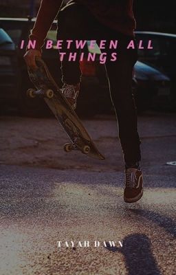 in between all things by tayahhdawnn