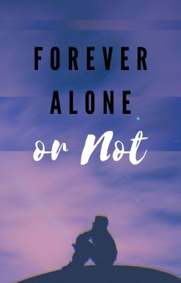 Forever Alone... Or Not