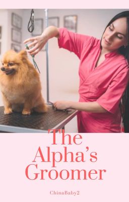 The Alpha's Groomer [Semi-Paused] by ChinaBaby2