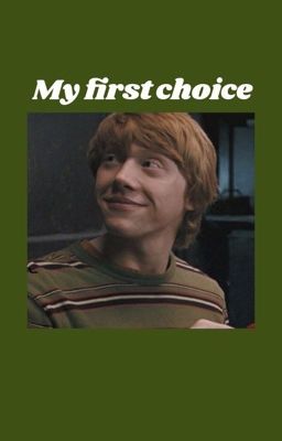 my first choice ~ ron weasley x reader