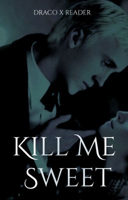 Kill Me Sweet (Draco x Reader)