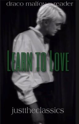 Learn to Love » Draco Malfoy x Reader