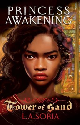 Princess Awakening: Tower of Sand by lasoriawriter