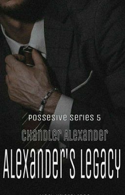 Chandler Alexander : Alexander's Legacy (Possesive Series : Book 5)