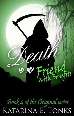 Death Is My Friend with Benefits (Book Four - WA Winner 2013) by katrocks247