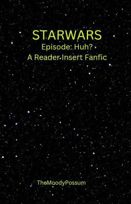 Star Wars: Episode Huh? (A Reader Insert Fanfiction)