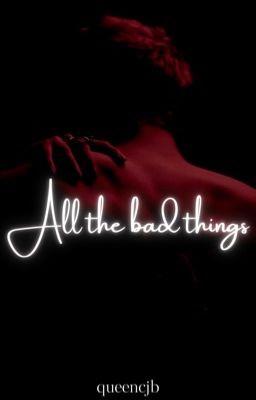 All the bad things {18+}