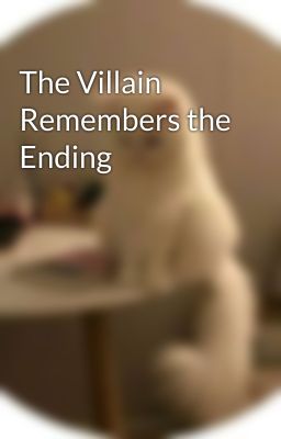 The Villain Remembers the Ending by Redrose12354