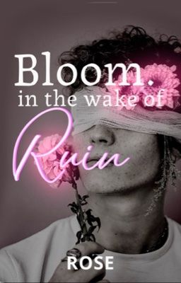 Bloom in the wake of Ruin ⚣ ✔️