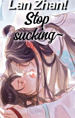 Lan Zhan! Stop sucking~ by XianofWang