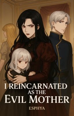 [COMPLETED] I Reincarnated as the Evil Mother by Esphya_Asahina