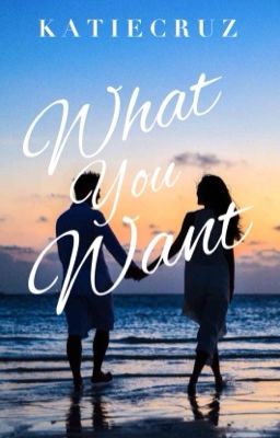 What You Want | ✔️ (18+) by katiecruz