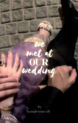 WE MET AT OUR WEDDING  by banglesoncall